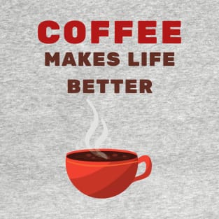 Coffee makes life better T-Shirt